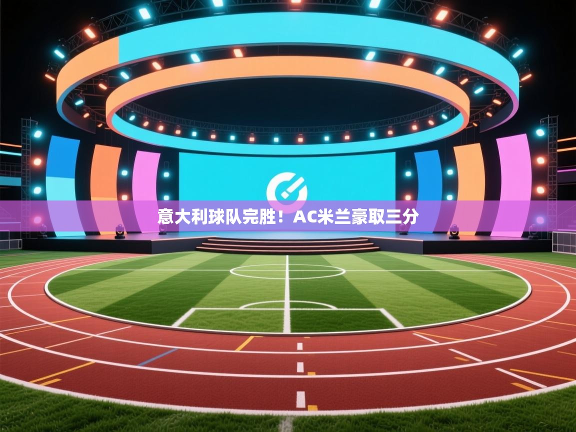 意大利球队完胜!AC米兰豪取三分